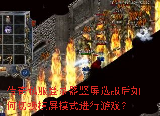 传奇私服登录器竖屏选服后如何切换横屏模式进行游戏? 传奇私服登录器竖屏选服后如何切换横屏模式进行游戏?