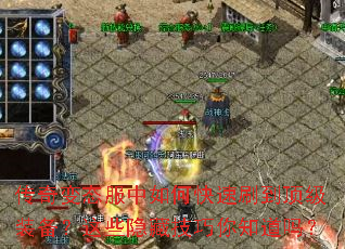 传奇变态服中如何快速刷到顶级装备?这些隐藏技巧你知道吗? 传奇变态服中如何快速刷到顶级装备?这些隐藏技巧你知道吗?