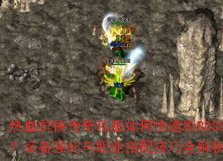 热血群侠传奇私服如何快速刷BOSS?装备强化与职业搭配技巧全解析? 热血群侠传奇私服如何快速刷BOSS?装备强化与职业搭配技巧全解析?