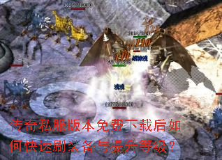 传奇私服版本免费下载后如何快速刷装备与提升等级? 传奇私服版本免费下载后如何快速刷装备与提升等级?