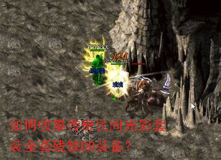 如何收集传奇民间光彩套装全套残缺DB装备? 如何收集传奇民间光彩套装全套残缺DB装备?