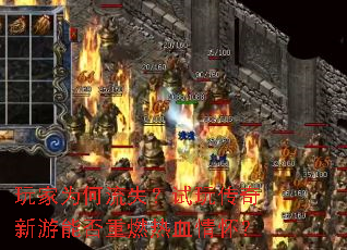 玩家为何流失?试玩传奇新游能否重燃热血情怀? 玩家为何流失?试玩传奇新游能否重燃热血情怀?