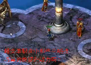 超变单职业中那些花哨技巧真的能提升战力吗? 超变单职业中那些花哨技巧真的能提升战力吗?