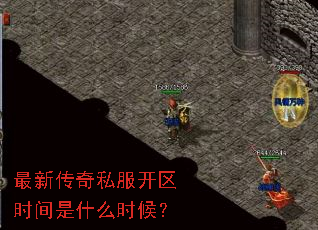 最新传奇私服开区时间是什么时候? 最新传奇私服开区时间是什么时候?
