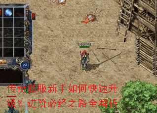 传奇私服新手如何快速升级?进阶必经之路全解析 传奇私服新手如何快速升级?进阶必经之路全解析