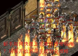 新手如何快速上手单机传奇私服?从零开始到高手进阶全攻略 新手如何快速上手单机传奇私服?从零开始到高手进阶全攻略