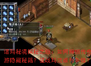 诺玛秘境探秘之旅:如何解锁传奇端游隐藏秘籍?征战玛法谁与争锋? 诺玛秘境探秘之旅:如何解锁传奇端游隐藏秘籍?征战玛法谁与争锋?