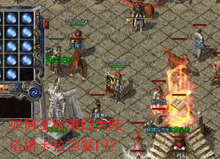 如何征服第四大陆塔镇卡拉地狱门? 如何征服第四大陆塔镇卡拉地狱门?