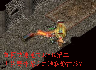 如何快速通关07-10第二世界野外龙魂之地寂静古岭? 如何快速通关07-10第二世界野外龙魂之地寂静古岭?