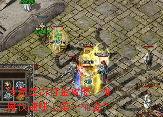 传奇复古打金攻略:如何快速赚取第一桶金? 传奇复古打金攻略:如何快速赚取第一桶金?