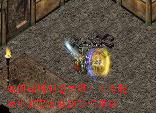 如何破解魅惑之眼?传奇秘境中的玄妙谜题等你来解 如何破解魅惑之眼?传奇秘境中的玄妙谜题等你来解