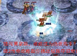 独闯黄泉路,谁能成为绝世高手?刀剑英雄2传奇攻略助你挑战极限夺取奇珍异宝 独闯黄泉路,谁能成为绝世高手?刀剑英雄2传奇攻略助你挑战极限夺取奇珍异宝