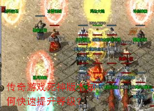 传奇游戏死神版本如何快速提升等级? 传奇游戏死神版本如何快速提升等级?