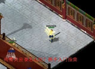 传奇火云录怎么玩?新手入门指南 传奇火云录怎么玩?新手入门指南