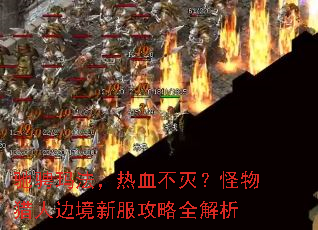 驰骋玛法,热血不灭?怪物猎人边境新服攻略全解析 驰骋玛法,热血不灭?怪物猎人边境新服攻略全解析