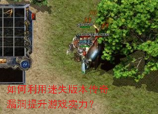 如何利用迷失版本传奇漏洞提升游戏实力? 如何利用迷失版本传奇漏洞提升游戏实力?