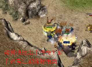 如何快速上手传奇?新手必看江湖探秘指南 如何快速上手传奇?新手必看江湖探秘指南