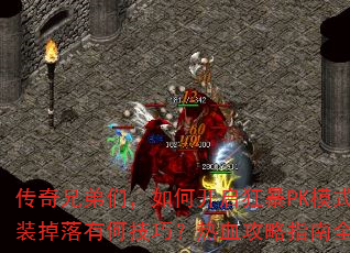 传奇兄弟们,如何开启狂暴PK模式?神装掉落有何技巧?热血攻略指南全解析 传奇兄弟们,如何开启狂暴PK模式?神装掉落有何技巧?热血攻略指南全解析