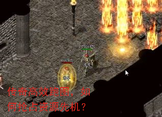 传奇高效跑图,如何抢占资源先机? 传奇高效跑图,如何抢占资源先机?