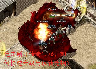 连击新开传奇1.76,如何快速升级与玩转连招? 连击新开传奇1.76,如何快速升级与玩转连招?