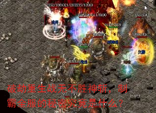 破劫重生战无不胜神斩,制霸全服的秘密究竟是什么? 破劫重生战无不胜神斩,制霸全服的秘密究竟是什么?