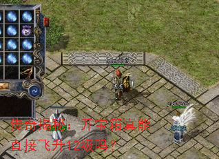 传奇揭秘:开宝箱真能直接飞升12级吗? 传奇揭秘:开宝箱真能直接飞升12级吗?
