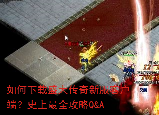如何下载盛大传奇新服客户端?史上最全攻略Q&A 如何下载盛大传奇新服客户端?史上最全攻略Q&A