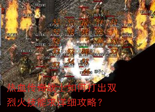 热血传奇战士如何打出双烈火技能求详细攻略? 热血传奇战士如何打出双烈火技能求详细攻略?
