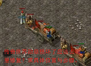 传奇世界勋章损坏了应该去哪里修复?求具体位置与步骤。 传奇世界勋章损坏了应该去哪里修复?求具体位置与步骤。