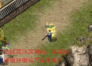 挑战混沌深渊前,玩家必须做好哪些万全准备? 挑战混沌深渊前,玩家必须做好哪些万全准备?