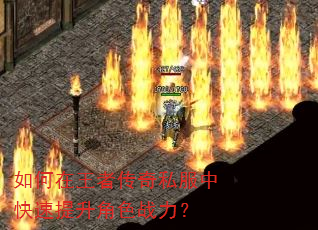 如何在王者传奇私服中快速提升角色战力? 如何在王者传奇私服中快速提升角色战力?
