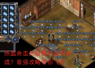 热血合击无极真气如何合成?最强攻略带你飞升 热血合击无极真气如何合成?最强攻略带你飞升