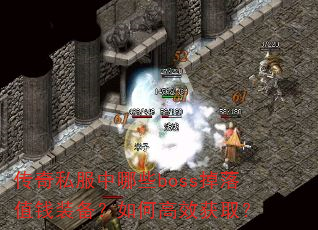 传奇私服中哪些boss掉落值钱装备?如何高效获取? 传奇私服中哪些boss掉落值钱装备?如何高效获取?