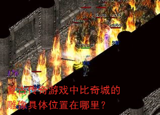 复古传奇游戏中比奇城的雕像具体位置在哪里? 复古传奇游戏中比奇城的雕像具体位置在哪里?
