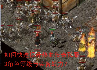 如何快速提升热血传奇私服3角色等级与装备战力? 如何快速提升热血传奇私服3角色等级与装备战力?