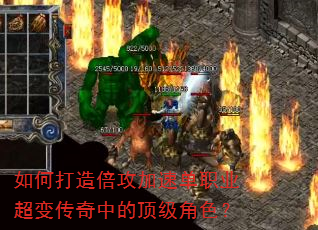 如何打造倍攻加速单职业超变传奇中的顶级角色? 如何打造倍攻加速单职业超变传奇中的顶级角色?