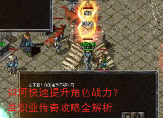 如何快速提升角色战力?单职业传奇攻略全解析 如何快速提升角色战力?单职业传奇攻略全解析