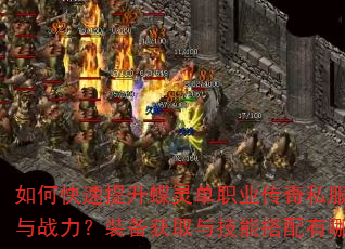如何快速提升蝶灵单职业传奇私服角色等级与战力?装备获取与技能搭配有哪些技巧? 如何快速提升蝶灵单职业传奇私服角色等级与战力?装备获取与技能搭配有哪些技巧?