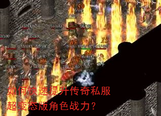 如何快速提升传奇私服超变态版角色战力? 如何快速提升传奇私服超变态版角色战力?