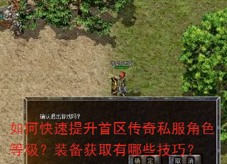 如何快速提升首区传奇私服角色等级?装备获取有哪些技巧? 如何快速提升首区传奇私服角色等级?装备获取有哪些技巧?