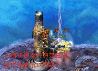 如何快速提升超变三国复古传奇角色等级? 如何快速提升超变三国复古传奇角色等级?