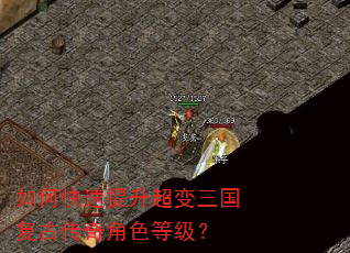 如何快速提升超变三国复古传奇角色等级? 如何快速提升超变三国复古传奇角色等级?
