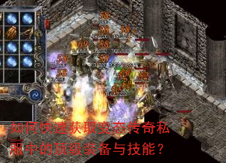 如何快速获取变态传奇私服中的顶级装备与技能? 如何快速获取变态传奇私服中的顶级装备与技能?