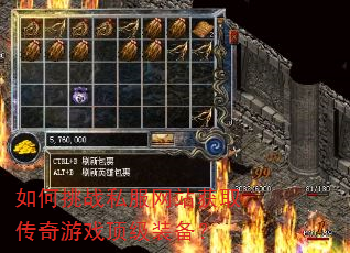 如何挑战私服网站获取传奇游戏顶级装备? 如何挑战私服网站获取传奇游戏顶级装备?