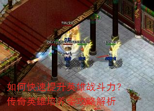 如何快速提升英雄战斗力?传奇英雄培养全攻略解析 如何快速提升英雄战斗力?传奇英雄培养全攻略解析