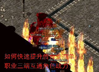 如何快速提升传奇变态单职业三端互通角色战力? 如何快速提升传奇变态单职业三端互通角色战力?