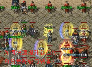 如何快速提升公益传奇角色等级与装备? 如何快速提升公益传奇角色等级与装备?