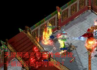 天津网通宽带玩传奇游戏卡顿延迟高如何解决? 天津网通宽带玩传奇游戏卡顿延迟高如何解决?