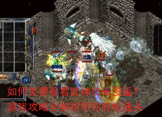 如何免费观看武神归来漫画?游戏攻略全解析带你轻松通关 如何免费观看武神归来漫画?游戏攻略全解析带你轻松通关