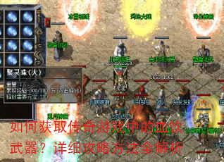 如何获取传奇游戏中的血饮武器?详细攻略方法全解析 如何获取传奇游戏中的血饮武器?详细攻略方法全解析